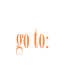 go to: